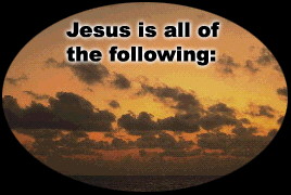 Jesus is all of the following: