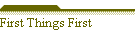 First Things First