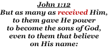 John 1:12 But as many as received Him, to them gave He power to become the sons of God, even to them that believe on His name: