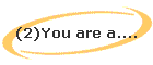 (2)You are a....