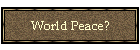 World Peace?