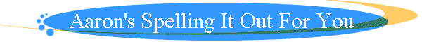 Aaron's Spelling It Out For You