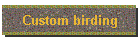 Custom birding