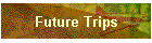 Future Trips